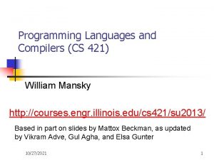 Programming Languages and Compilers CS 421 William Mansky