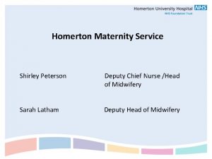 Homerton Maternity Service Shirley Peterson Deputy Chief Nurse