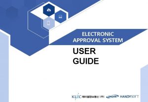 ELECTRONIC APPROVAL SYSTEM USER GUIDE Electronic Approval System