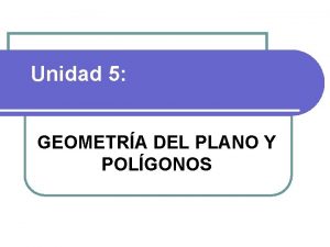 Unidad 5 GEOMETRA DEL PLANO Y POLGONOS MAPA