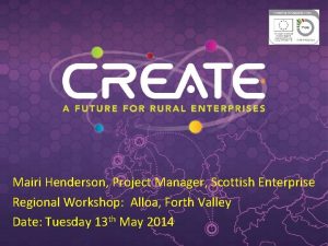 Mairi Henderson Project Manager Scottish Enterprise Regional Workshop