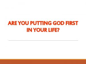 ARE YOU PUTTING GOD FIRST IN YOUR LIFE