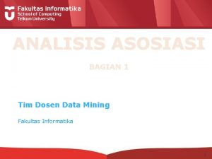 ANALISIS ASOSIASI BAGIAN 1 Tim Dosen Data Mining