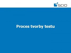 Proces tvorby testu PROCES TVORBY TESTU 1 formulace