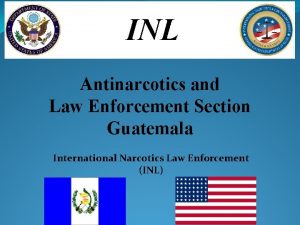 INL Antinarcotics and Law Enforcement Section Guatemala International