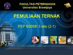 FAKULTAS PETERNAKAN Universitas Brawijaya PEMULIAAN TERNAK PEP 60008