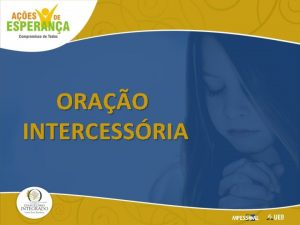 ORAO INTERCESSRIA Intercedendo com Jesus Quando intercedemos pelos