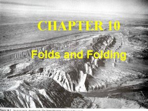 CHAPTER 10 Folds and Folding Folds A fold