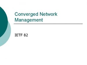 Converged Network Management IETF 82 Introduction The NGMN