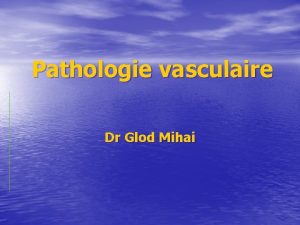 Pathologie vasculaire Dr Glod Mihai Oedme Ldme est