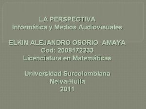 LA PERSPECTIVA Informtica y Medios Audiovisuales ELKIN ALEJANDRO