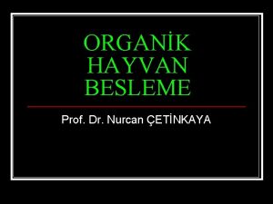 ORGANK HAYVAN BESLEME Prof Dr Nurcan ETNKAYA KONULAR