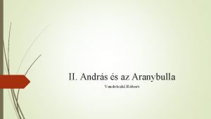 II Andrs s az Aranybulla Vendriczki Rbert Ismtld