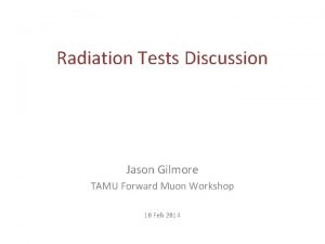 Radiation Tests Discussion Jason Gilmore TAMU Forward Muon