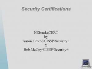 Security Certifications NEbraska CERT by Aaron GrotheCISSPSecurity Bob