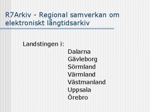 R 7 Arkiv Regional samverkan om elektroniskt lngtidsarkiv