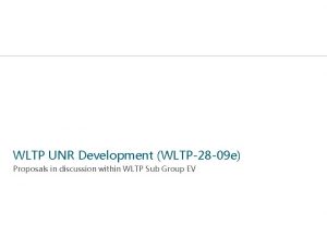 WLTP UNR Development WLTP28 09 e Proposals in