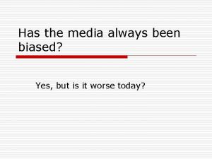 Has the media always been biased Yes but