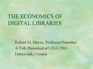 THE ECONOMICS OF DIGITAL LIBRARIES Robert M Hayes