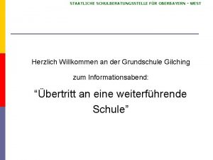 STAATLICHE SCHULBERATUNGSSTELLE FR OBERBAYERN WEST Herzlich Willkommen an