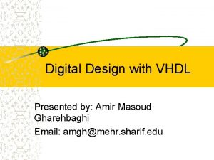 Digital Design with VHDL Presented by Amir Masoud