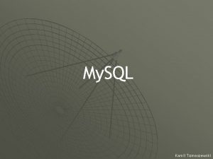 My SQL Kamil Tomaszewski Czym jest My SQL