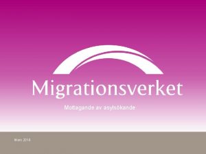 Mottagande av asylskande Mars 2016 Hur arbetar Migrationsverket