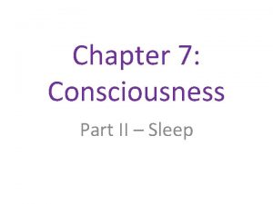 Chapter 7 Consciousness Part II Sleep Sleep The