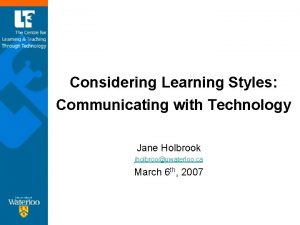 Considering Learning Styles Communicating with Technology Jane Holbrook