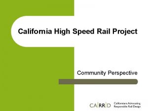 California High Speed Rail Project Community Perspective CARRD