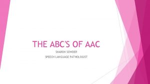 THE ABCS OF AAC SHARON SOWDER SPEECH LANGUAGE