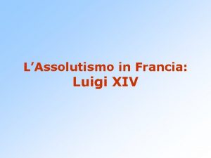 LAssolutismo in Francia Luigi XIV 1648 La Francia