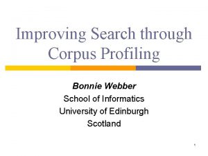 Improving Search through Corpus Profiling Bonnie Webber School