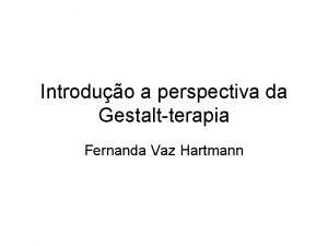 Introduo a perspectiva da Gestaltterapia Fernanda Vaz Hartmann