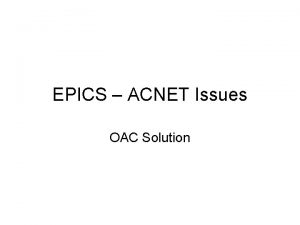 EPICS ACNET Issues OAC Solution OAC Summary AN