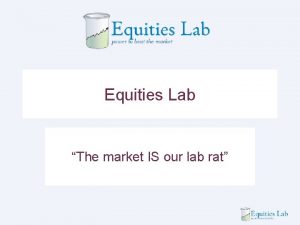 Equities Lab The market IS our lab rat