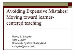 Avoiding Expensive Mistakes Moving toward learnercentered teaching Nancy