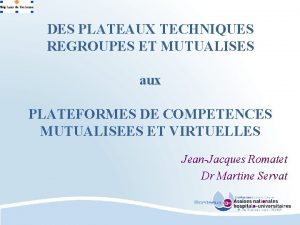 DES PLATEAUX TECHNIQUES REGROUPES ET MUTUALISES aux PLATEFORMES