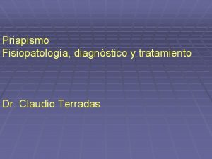 Priapismo Fisiopatologa diagnstico y tratamiento Dr Claudio Terradas