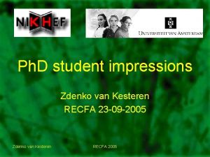 Ph D student impressions Zdenko van Kesteren RECFA