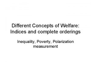 Different Concepts of Welfare Indices and complete orderings