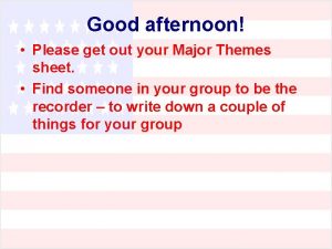 Good afternoon Please get out your Major Themes