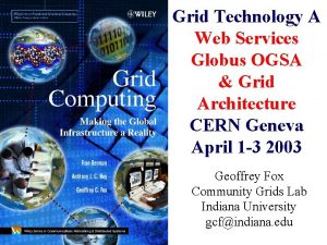 Grid Technology A Web Services Globus OGSA Grid