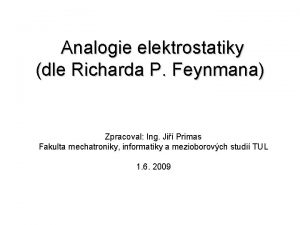 Analogie elektrostatiky dle Richarda P Feynmana Zpracoval Ing