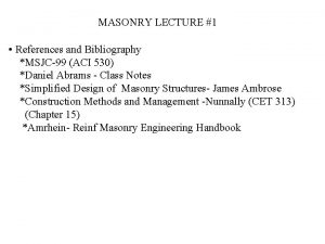 MASONRY LECTURE 1 References and Bibliography MSJC99 ACI