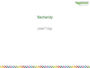 Sacharidy Josef Trgl 1 Sacharidy Polyalkoholy s oxoskupinou