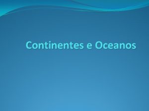 Continentes e Oceanos O Planeta Terra A Terra
