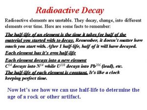 Radioactive Decay Radioactive elements are unstable They decay