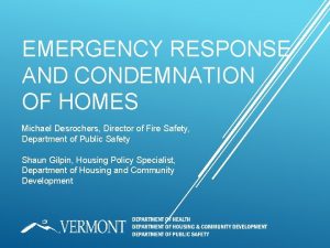 EMERGENCY RESPONSE AND CONDEMNATION OF HOMES Michael Desrochers