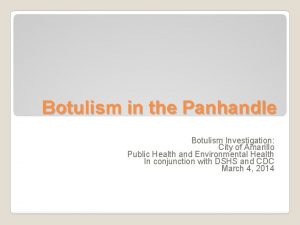 Botulism in the Panhandle Botulism Investigation City of